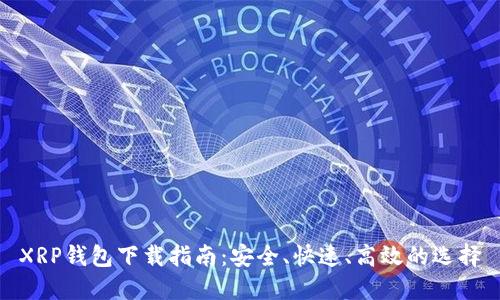 XRP钱包下载指南：安全、快速、高效的选择