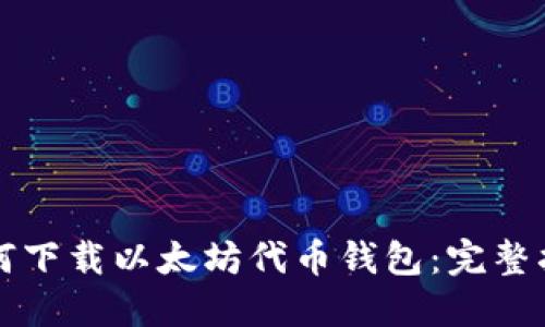 如何下载以太坊代币钱包：完整指南