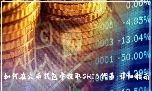 如何在火币钱包中提取SHIB代币：详细指南