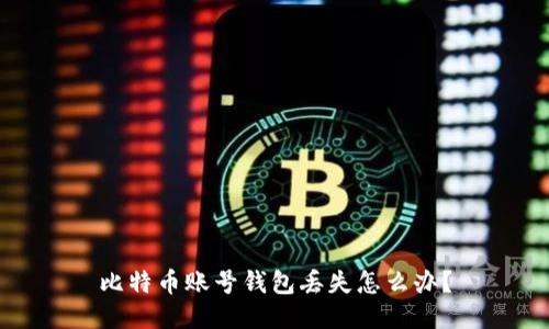 比特币账号钱包丢失怎么办？
