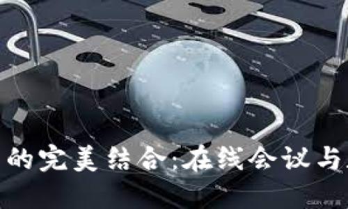 腾讯会议与TP钱包的完美结合：在线会议与数字支付的新体验
