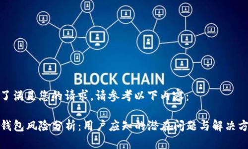 为了满足您的请求，请参考以下内容：

TP钱包风险分析：用户应知的潜在问题与解决方案
