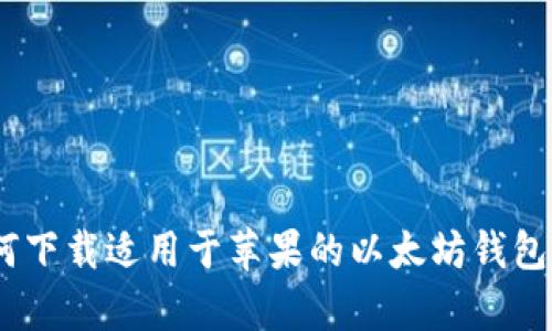 如何下载适用于苹果的以太坊钱包App