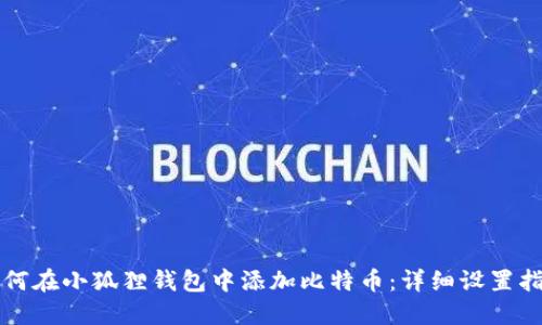 如何在小狐狸钱包中添加比特币：详细设置指南