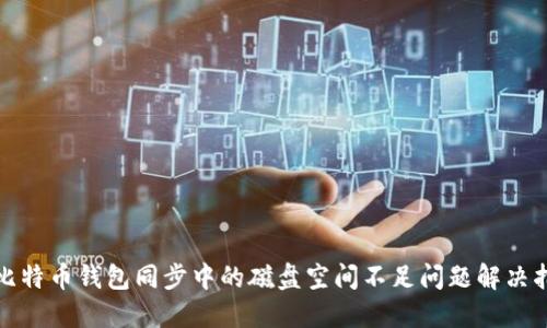 : 比特币钱包同步中的磁盘空间不足问题解决指南