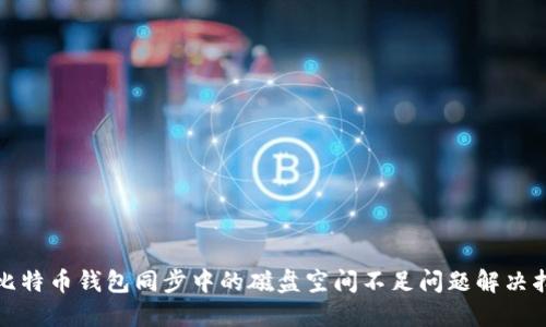 : 比特币钱包同步中的磁盘空间不足问题解决指南