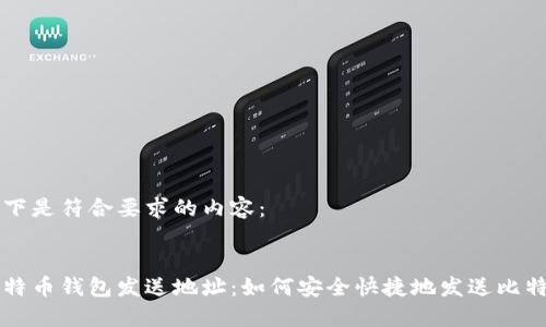 以下是符合要求的内容：

 
比特币钱包发送地址：如何安全快捷地发送比特币