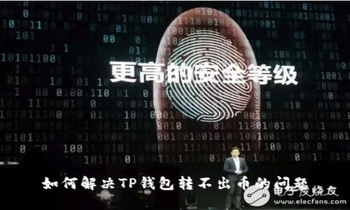 如何解决TP钱包转不出币的问题