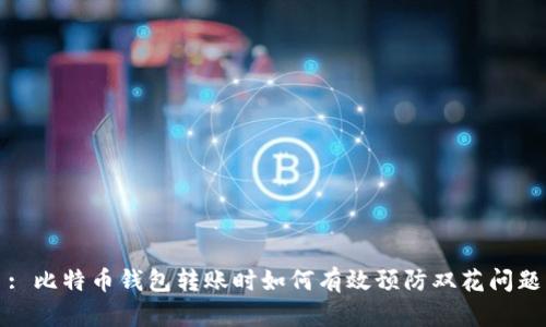 : 比特币钱包转账时如何有效预防双花问题