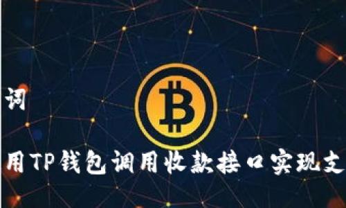 与关键词

如何使用TP钱包调用收款接口实现支付功能