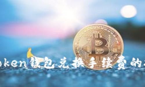 如何降低Token钱包兑换手续费的技巧与建议