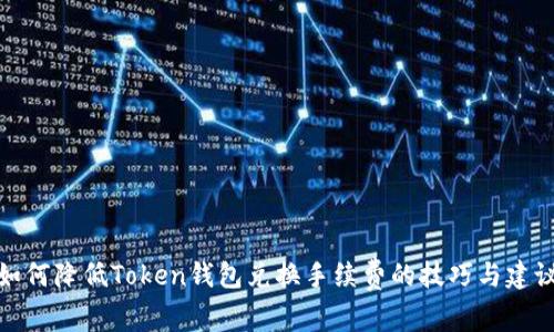 如何降低Token钱包兑换手续费的技巧与建议