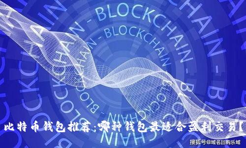 比特币钱包推荐：哪种钱包最适合盈利交易？