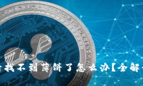 tp钱包更新后找不到薄饼了怎么办？全解读及应对策略