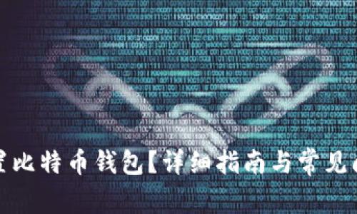 如何重置比特币钱包？详细指南与常见问题解答