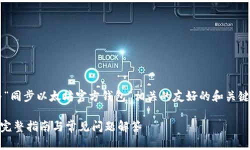 bio请稍等，我将为你创建与“同步以太坊官方钱包”相关的友好的和关键词，并提供详细的内容。/bio

如何同步以太坊官方钱包：完整指南与常见问题解答