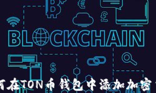 
如何在TON币钱包中添加加密货币