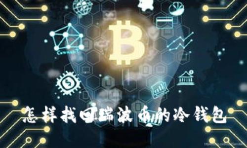 怎样找回瑞波币的冷钱包