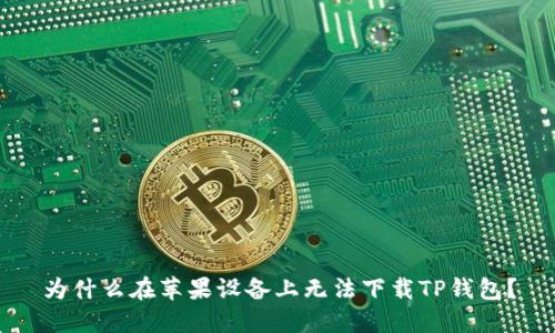 为什么在苹果设备上无法下载TP钱包？