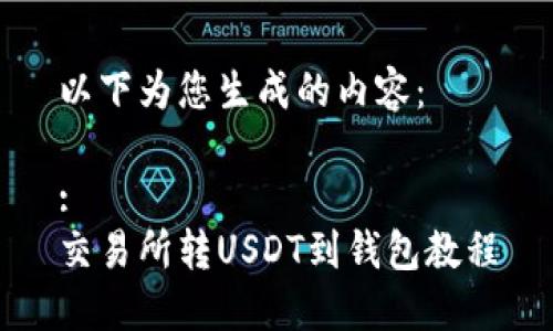 以下为您生成的内容：

:
交易所转USDT到钱包教程