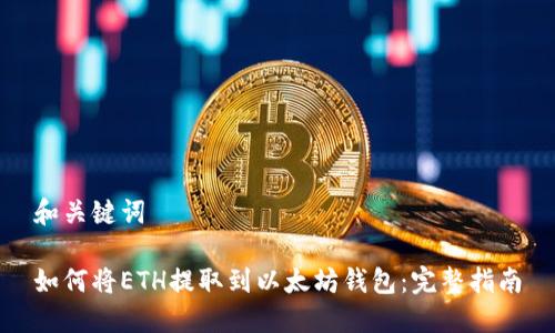 和关键词

如何将ETH提取到以太坊钱包：完整指南