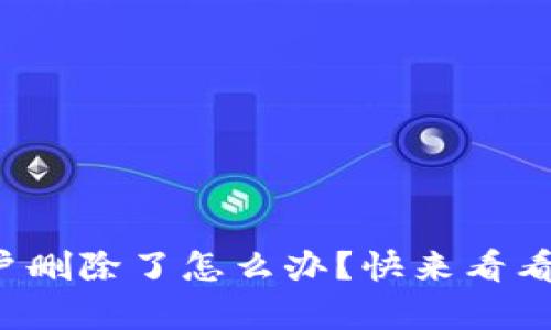 tp钱包账户删除了怎么办？快来看看解决方法！