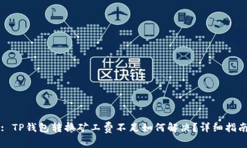 : TP钱包转换矿工费不足如何解决？详细指南