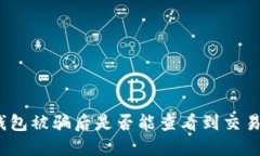 TP钱包被骗后是否能查看到