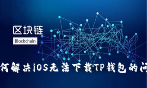 如何解决iOS无法下载TP钱包的问题