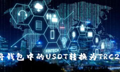 如何将钱包中的USDT转换为TRC20资产