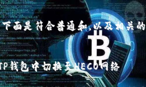请注意：下面是符合普通和，以及相关的关键词。


如何在TP钱包中切换至HECO网络