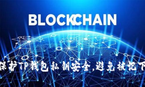 : 如何保护TP钱包私钥安全，避免被记下的风险