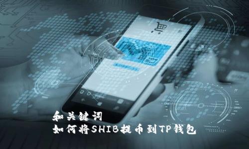 和关键词  
如何将SHIB提币到TP钱包