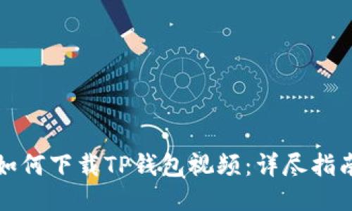 如何下载TP钱包视频：详尽指南