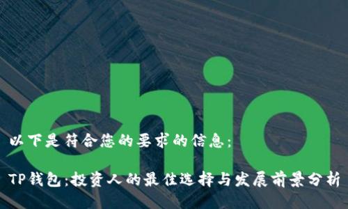 以下是符合您的要求的信息：

TP钱包：投资人的最佳选择与发展前景分析