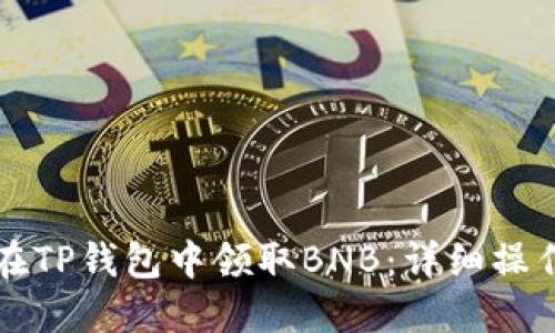 如何在TP钱包中领取BNB：详细操作指南