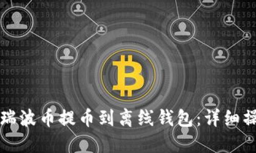 如何将瑞波币提币到离线钱包：详细操作指南