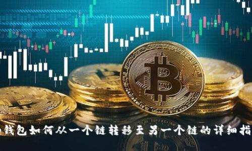tp钱包如何从一个链转移至另一个链的详细指南