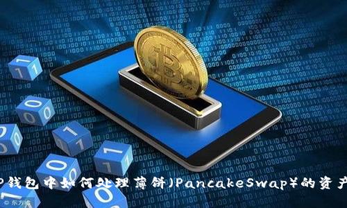 TP钱包中如何处理薄饼（PancakeSwap）的资产？