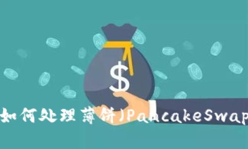 TP钱包中如何处理薄饼（PancakeSwap）的资产？