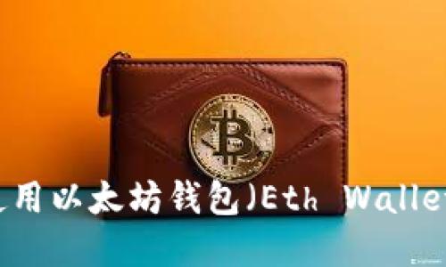 如何选择和使用以太坊钱包（Eth Wallet）: 完整指南