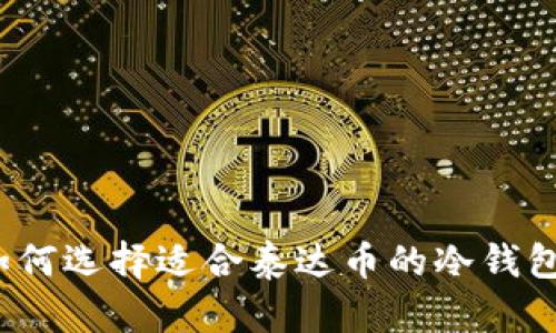 如何选择适合泰达币的冷钱包？