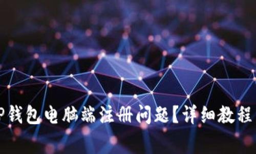 如何解决TP钱包电脑端注册问题？详细教程与常见问答