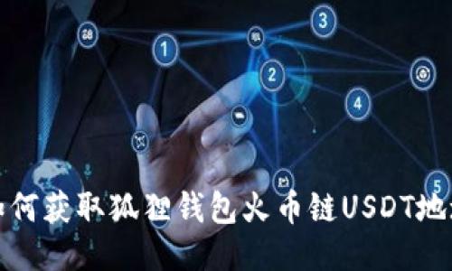 如何获取狐狸钱包火币链USDT地址