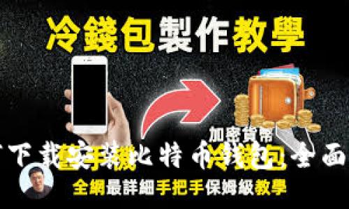 如何下载安装比特币钱包：全面指南