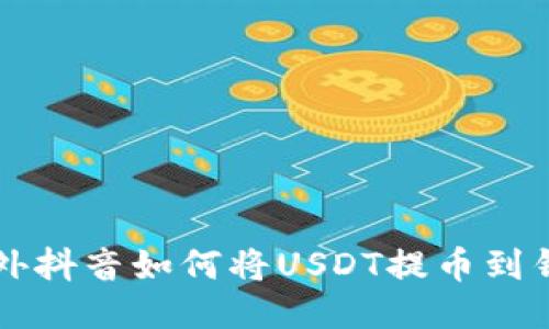 国外抖音如何将USDT提币到钱包