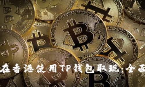 如何在香港使用TP钱包取现：全面指南