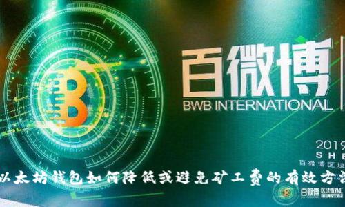 以太坊钱包如何降低或避免矿工费的有效方法