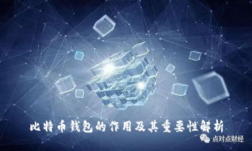 比特币钱包的作用及其重要性解析