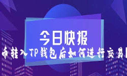 币转入TP钱包后如何进行交易？